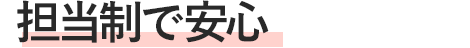 担当制で安心